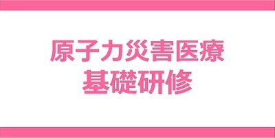 令和4年度　第3回、第4回原子力災害医療基礎研修の報告を掲載しました